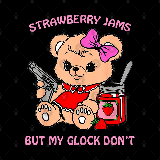 Strawberry Jams But My Glock Don't Cute Bear Strawberry Jams by AdoreedArtist