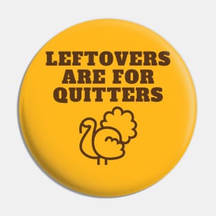 Leftovers are for Quitters Fun Thanksgiving Apparel Pin