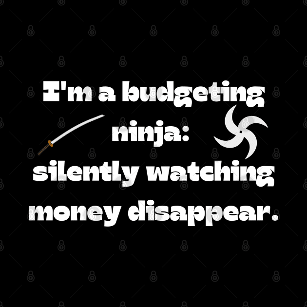 Funny money quote: I'm a budgeting ninja:  silently watching money disappear. by Project Charlie