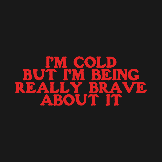 I'm Cold Sweatshirt - Funny Y2K Crewneck - I'm Cold but I'm Being Really Brave About It by ILOVEY2K