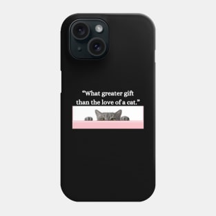 “What greater gift than the love of a cat.” Phone Case