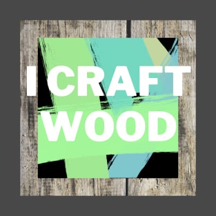 I craft wood | wood craftsman T-Shirt