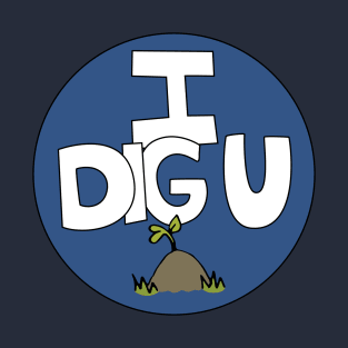 I DIG U illustrated funny dirt lover badge T-Shirt