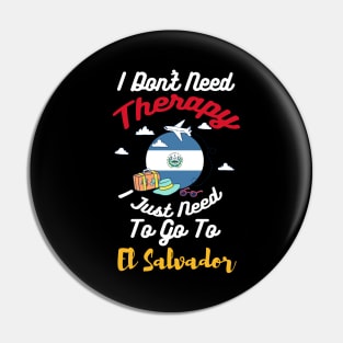 I Don't Need Therapy I Just Need To Go To El Salvador Pin