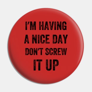 I'm Having A Nice Day Don't Screw It Up, Vintage style Pin