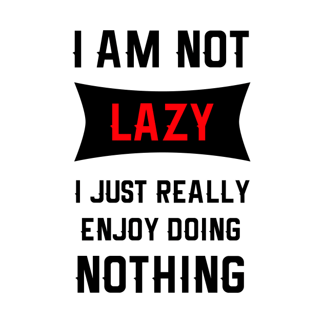 Lazy Is As Lazy Does by MCALTees