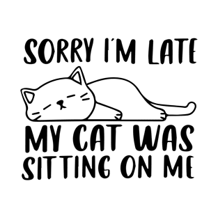 Sorry I'm Late My Cat Was Sitting On Me shirt T-Shirt