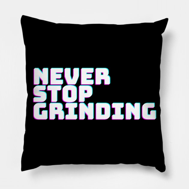 NEVER STOP GRINDING Pillow by desthehero