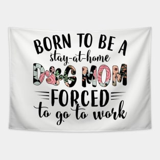 Born To Be A Stay At Home Dog Mom Forced To Go To Work Tapestry