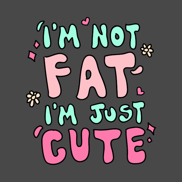 I'm not fat i'm just cute by meilyanadl