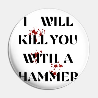 I Will Kill You With A Hammer Funny sarcastic humor quote Pin