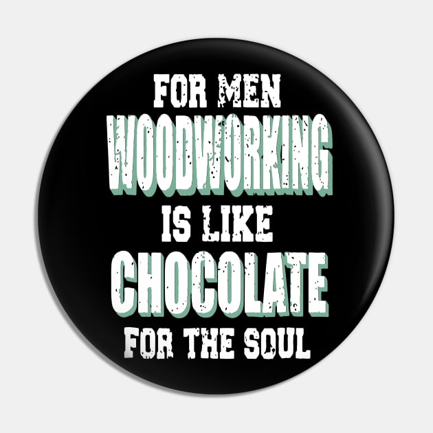 For Men Woodworking Is Like Chocolate For The Soul Pin by Pretr=ty