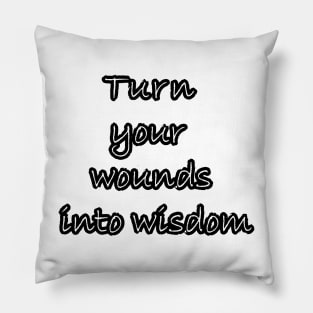 Turn your wounds into wisdom Pillow