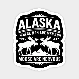 Alaska Where Men are Men and Moose are Nervous Alaska Magnet