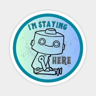 Cute Robot - I'm Staying Here Magnet