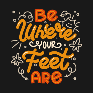 Be Where Your Feet Are by Tobe Fonseca T-Shirt