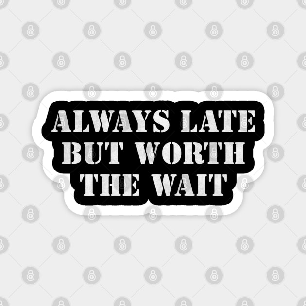 Always Late But Worth the Wait Magnet by Stylecombinator