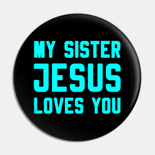 MY SISTER JESUS LOVES YOU Pin