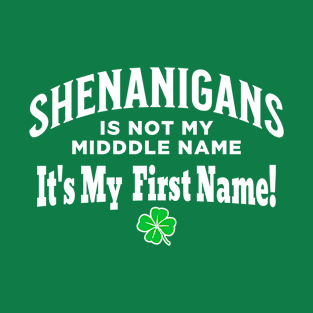 ST PATRICK’S DAY, SHENANIGANS IS NOT MY MIDDLE NAME T-Shirt