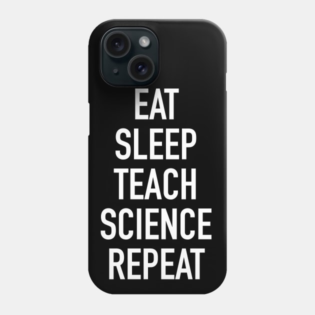 Eat Sleep Teach Science Repeat - Funny Teacher of Science Saying Phone Case by isstgeschichte