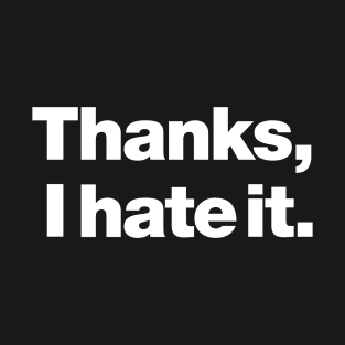 Thanks, I hate it. T-Shirt