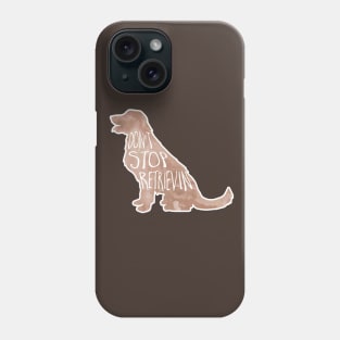 Don't stop retrievin' Phone Case