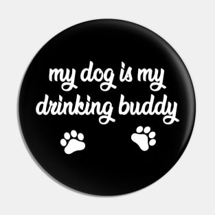 My Dog is My Drinking Buddy - Funny Dog Gift Pin