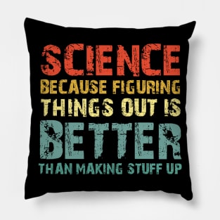 Science Because Figuring Things Out Is Better Than Making Stuff Up Pillow