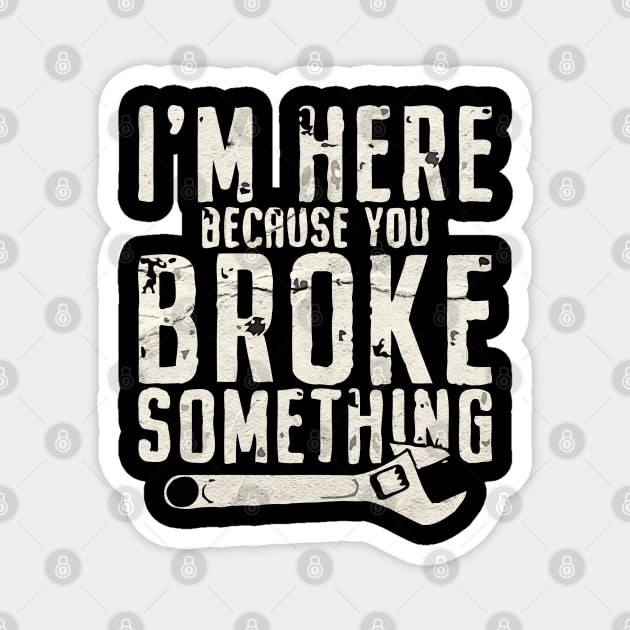 I'm Here Because You Broke Something - Mechanic Magnet by Magic Topeng