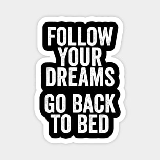 Follow Your Dreams, Go Back to Bed - Funny Motivational Message Magnet