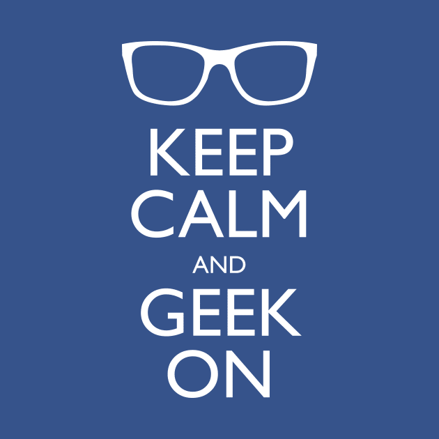 Keep Calm and Geek On by robyriker