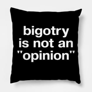 "bigotry is not an 'opinion'" in plain white letters - make no peace with oppression Pillow