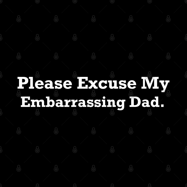 Please Excuse My Embarrassing Dad. by MultiiDesign