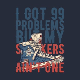 I got 99 problems but my sneakers ain't one! T-Shirt