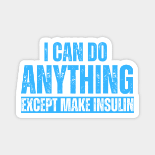 I Can Do Anything Except Make Insulin Magnet