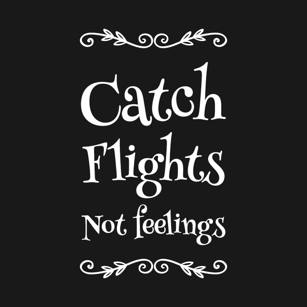 Catch Flights Not Feelings by captainmood