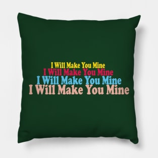 I Will Make You Mine Pillow