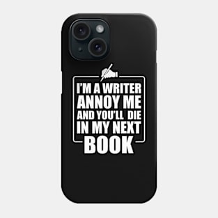 Writer - I'm a writer annoy me and you'll die in my next book Phone Case