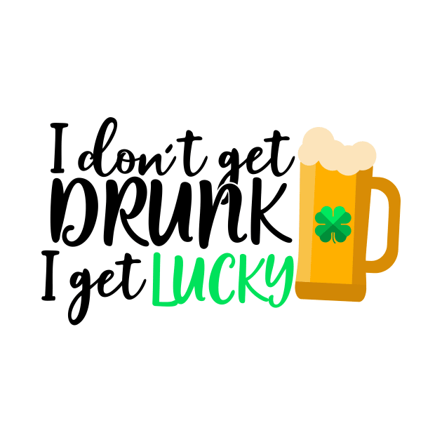 I don't get drunk I get lucky by Coral Graphics