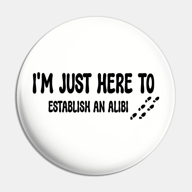 I'M JUST HERE TO ESTABLISH AN ALIBI Best Friend Gift Funny Pin by soukai