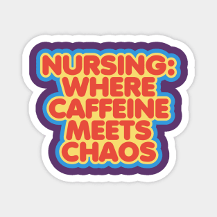 Nursing: Where Caffeine Meets Chaos Magnet