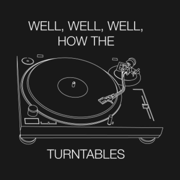 Well well well how the turntables how the turntables tank top