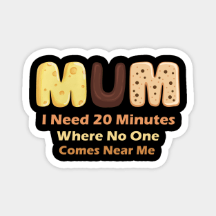 Mom Says I Need 20 Minutes Where No One Comes Near Me Magnet