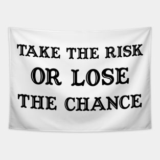 take the risk or lose the chance Tapestry