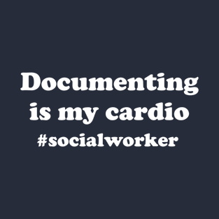 Funny Social Worker Gift Social Work Gift Documenting Is My Cardio T-Shirt