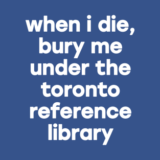 When I Die Bury Me Under the Toronto Reference Library T-Shirt