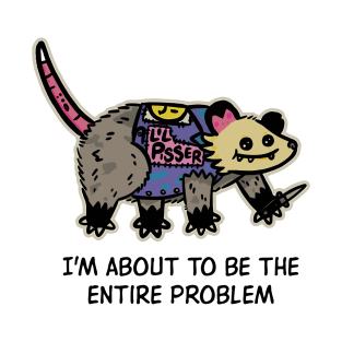 I'm About To Be The Entire Problem Possum T-Shirt