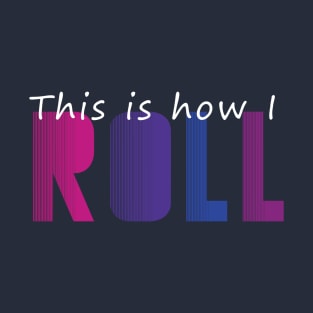 This is how I ROLL T-Shirt