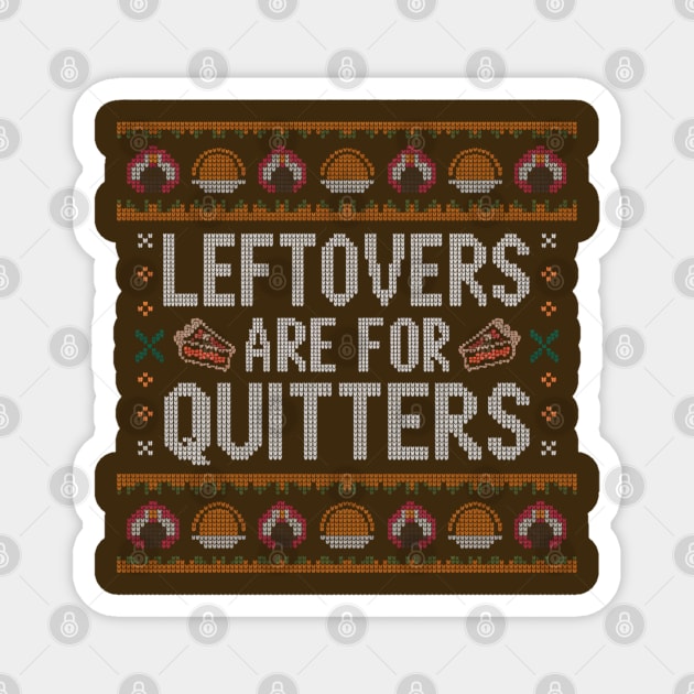 Leftovers Are For Quitters Thanksgiving Ugly Sweater Magnet by Creatifly Graphic Tees