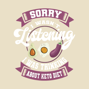 sorry i wasn't listening i was thinking about keto diet T-Shirt